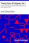 [Gutenberg 21128] • Twenty Years of Congress, Vol. 1 / From Lincoln to Garfield, with a Review of the Events Which Led to the Political Revolution of 1860